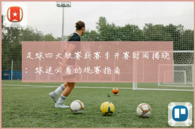 足球四大联赛新赛季开赛时间揭晓:球迷必看的观赛指南