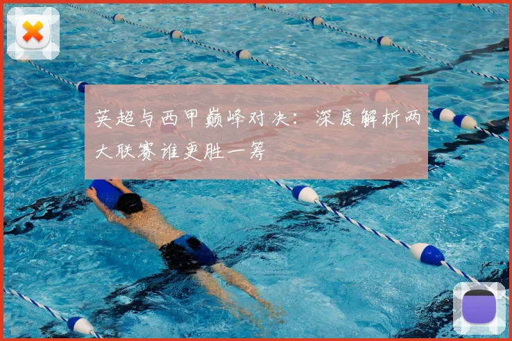 英超与西甲巅峰对决:深度解析两大联赛谁更胜一筹